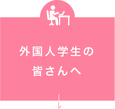 外国人学生の皆さんへ